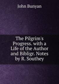The Pilgrim's Progress. with a Life of the Author and Bibligr. Notes by R. Southey