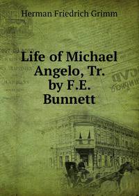 Life of Michael Angelo, Tr. by F.E. Bunnett