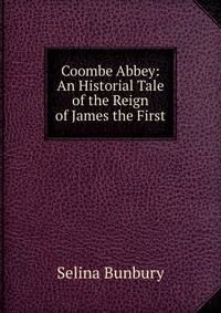 Coombe Abbey: An Historial Tale of the Reign of James the First
