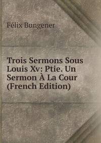 Trois Sermons Sous Louis Xv: Ptie. Un Sermon A La Cour (French Edition)