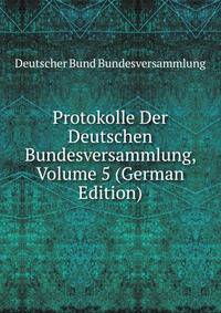 Protokolle Der Deutschen Bundesversammlung, Volume 5 (German Edition)