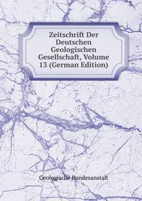 Zeitschrift Der Deutschen Geologischen Gesellschaft, Volume 13 (German Edition)