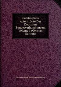 Nachtragliche Actenstucke Der Deutshen Bundesverhandlungen, Volume 1 (German Edition)