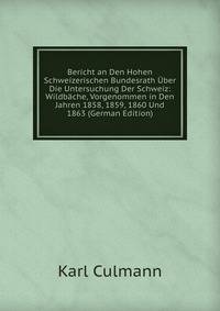 Bericht an Den Hohen Schweizerischen Bundesrath Uber Die Untersuchung Der Schweiz: Wildbache, Vorgenommen in Den Jahren 1858, 1859, 1860 Und 1863 (German Edition)
