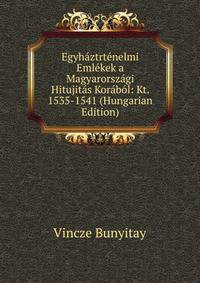 Egyhaztrtenelmi Emlekek a Magyarorszagi Hitujitas Korabol: Kt. 1535-1541 (Hungarian Edition)