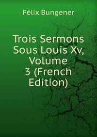 Trois Sermons Sous Louis Xv, Volume 3 (French Edition)
