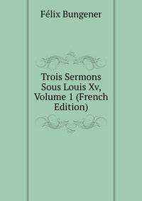 Trois Sermons Sous Louis Xv, Volume 1 (French Edition)