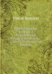 Egyhaztrtenelmi Emlekek a Magyarorszagi Hitujitas Korabol: Kt. 1520-1529 (Hungarian Edition)