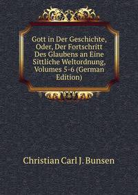 Gott in Der Geschichte, Oder, Der Fortschritt Des Glaubens an Eine Sittliche Weltordnung, Volumes 5-6 (German Edition)