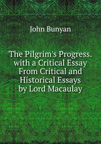 The Pilgrim's Progress. with a Critical Essay From Critical and Historical Essays by Lord Macaulay