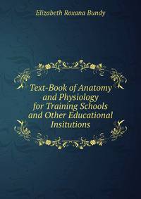 Text-Book of Anatomy and Physiology for Training Schools and Other Educational Insitutions