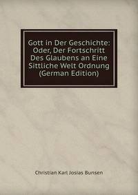 Gott in Der Geschichte: Oder, Der Fortschritt Des Glaubens an Eine Sittliche Welt Ordnung (German Edition)
