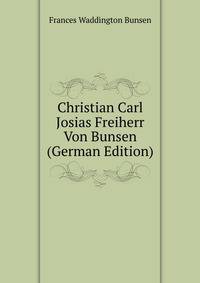 Christian Carl Josias Freiherr Von Bunsen (German Edition)