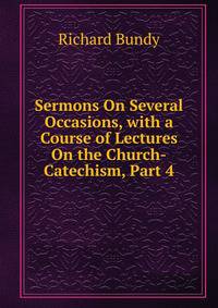Sermons On Several Occasions, with a Course of Lectures On the Church-Catechism, Part 4