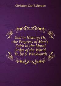 God in History; Or, the Progress of Man's Faith in the Moral Order of the World, Tr. by S. Winkworth