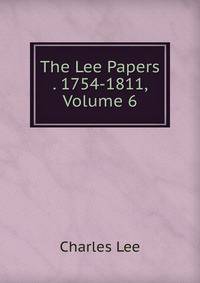 The Lee Papers . 1754-1811, Volume 6