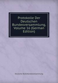 Protokolle Der Deutschen Bundesversammlung, Volume 16 (German Edition)