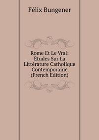 Rome Et Le Vrai: Etudes Sur La Litterature Catholique Contemporaine (French Edition)