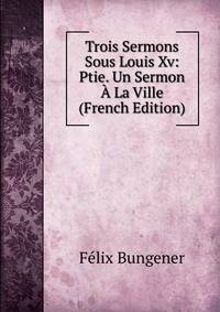 Trois Sermons Sous Louis Xv: Ptie. Un Sermon A La Ville (French Edition)