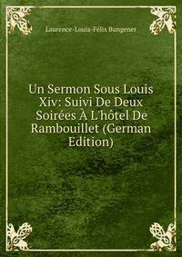 Un Sermon Sous Louis Xiv: Suivi De Deux Soir?es ? L'h?tel De Rambouillet (German Edition)