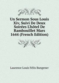 Un Sermon Sous Louis Xiv, Suivi De Deux Soir?es L'h?tel De Rambouillet Mars 1644 (French Edition)