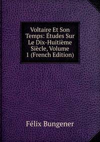 Voltaire Et Son Temps: Etudes Sur Le Dix-Huitieme Siecle, Volume 1 (French Edition)