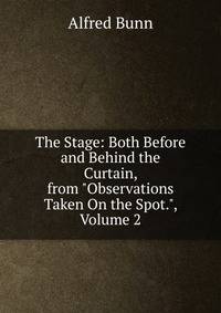 The Stage: Both Before and Behind the Curtain, from "Observations Taken On the Spot.", Volume 2