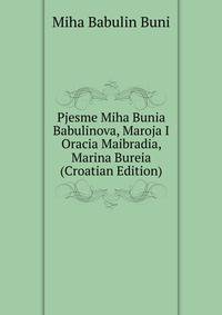 Pjesme Miha Bunia Babulinova, Maroja I Oracia Maibradia, Marina Bureia (Croatian Edition)