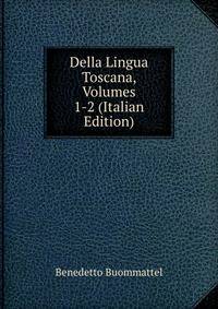 Della Lingua Toscana, Volumes 1-2 (Italian Edition)