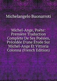 Michel-Ange, Po?te: Premi?re Traduction Compl?te De Ses Po?sies, Pr?c?d?e D'une ?tude Sur Michel-Ange Et Vittoria Colonna (French Edition)