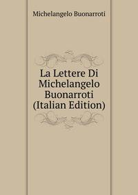 La Lettere Di Michelangelo Buonarroti (Italian Edition)