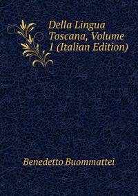 Della Lingua Toscana, Volume 1 (Italian Edition)