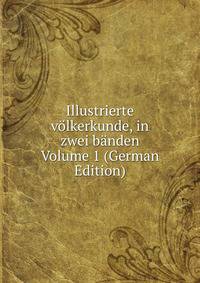 Illustrierte volkerkunde, in zwei banden Volume 1 (German Edition)