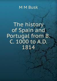 The history of Spain and Portugal from B.C. 1000 to A.D. 1814