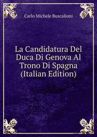 La Candidatura Del Duca Di Genova Al Trono Di Spagna (Italian Edition)