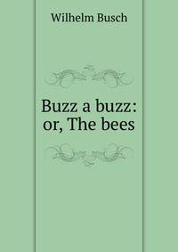 Buzz a buzz: or, The bees
