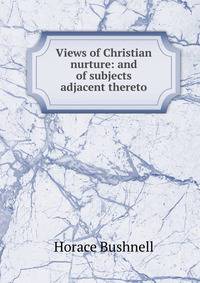 Views of Christian nurture: and of subjects adjacent thereto