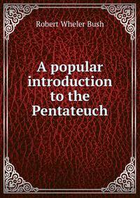 A popular introduction to the Pentateuch
