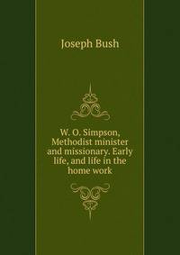W. O. Simpson, Methodist minister and missionary. Early life, and life in the home work