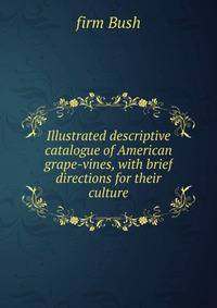 Illustrated descriptive catalogue of American grape-vines, with brief directions for their culture