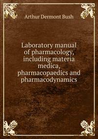 Laboratory manual of pharmacology, including materia medica, pharmacopaedics and pharmacodynamics