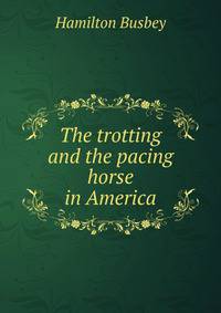 The trotting and the pacing horse in America