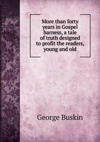More than forty years in Gospel harness, a tale of truth designed to profit the readers, young and old