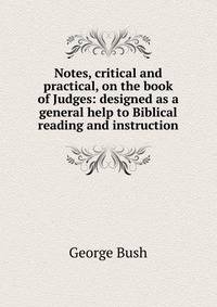 Notes, critical and practical, on the book of Judges: designed as a general help to Biblical reading and instruction