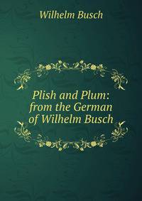 Plish and Plum: from the German of Wilhelm Busch