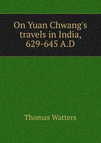 On Yuan Chwang's travels in India, 629-645 A.D.