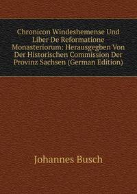 Chronicon Windeshemense Und Liber De Reformatione Monasteriorum: Herausgegben Von Der Historischen Commission Der Provinz Sachsen (German Edition)