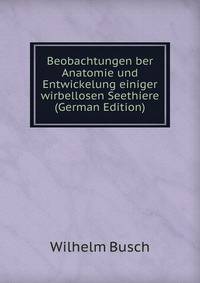 Beobachtungen ber Anatomie und Entwickelung einiger wirbellosen Seethiere (German Edition)