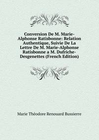 Conversion De M. Marie-Alphonse Ratisbonne: Relation Authentique, Suivie De La Lettre De M. Marie-Alphonse Ratisbonne a M. Dufriche-Desgenettes (French Edition)