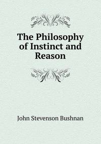 The Philosophy of Instinct and Reason